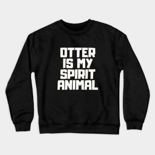 Otter Is My Spirit Animal Crewneck Sweatshirt